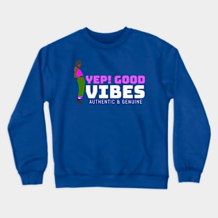 Yep! Good vibes, authentic & genuine Crewneck Sweatshirt